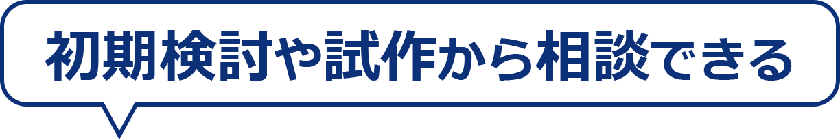 初期検討や試作から相談できる