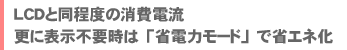 LCDと同等の消費電流、更に表示不要時は「省電力モード」で省エネ化